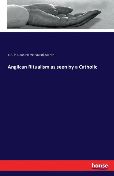Обложка книги Anglican Ritualism as seen by a Catholic, J. P. P. (Jean Pierre Paulin) Martin