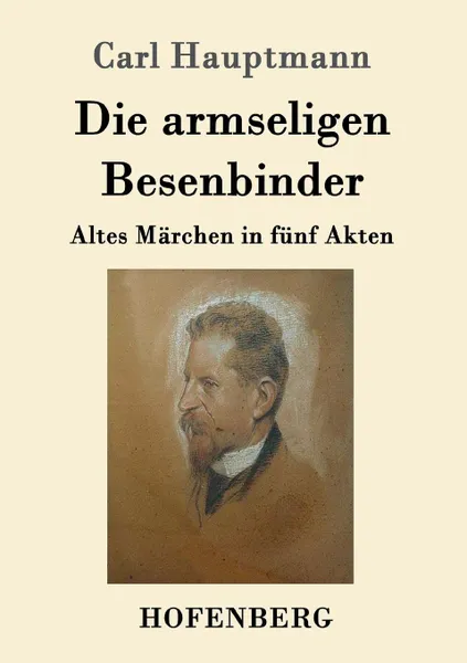 Обложка книги Die armseligen Besenbinder, Carl Hauptmann
