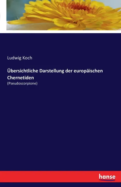 Обложка книги Ubersichtliche Darstellung der europaischen Chernetiden, Ludwig Koch