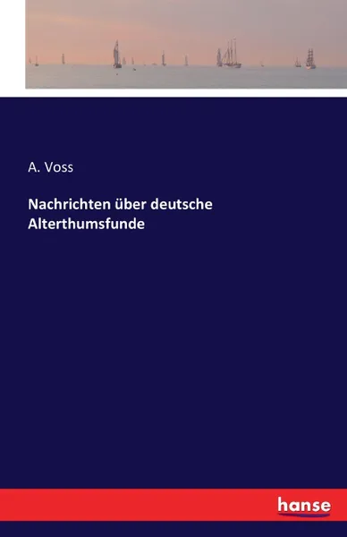 Обложка книги Nachrichten uber deutsche Alterthumsfunde, A. Voss