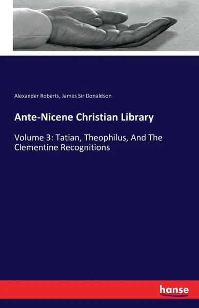 Обложка книги Ante-Nicene Christian Library, Alexander Roberts, James Sir Donaldson