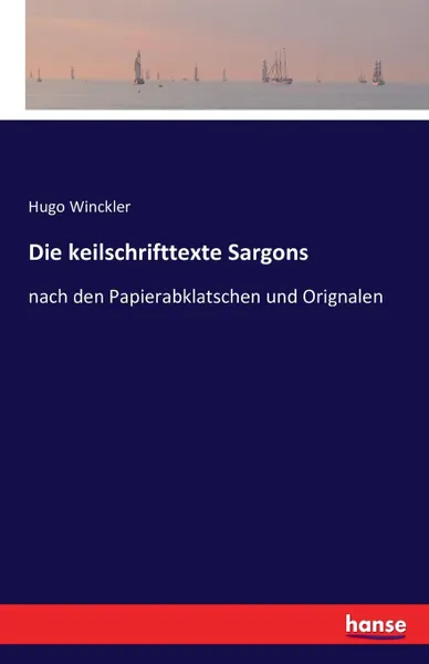 Обложка книги Die keilschrifttexte Sargons, Hugo Winckler