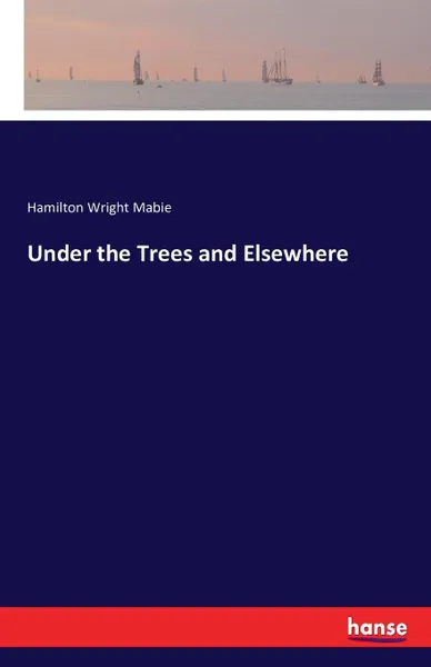 Обложка книги Under the Trees and Elsewhere, Hamilton Wright Mabie