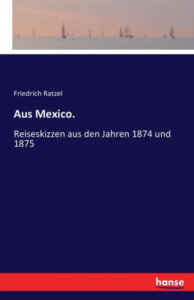 Обложка книги Aus Mexico., Friedrich Ratzel