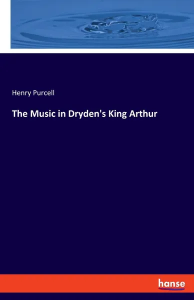 Обложка книги The Music in Dryden.s King Arthur, Henry Purcell