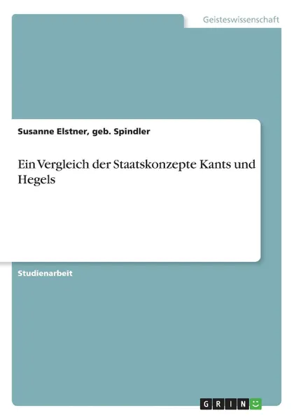 Обложка книги Ein Vergleich der Staatskonzepte Kants und Hegels, geb. Spindler Susanne Elstner