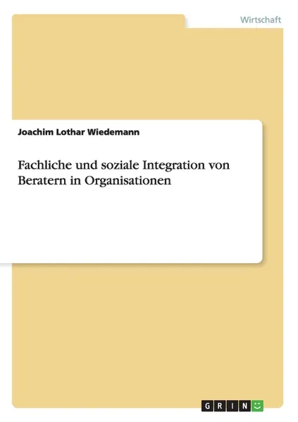 Обложка книги Fachliche und soziale Integration von Beratern in Organisationen, Joachim Lothar Wiedemann