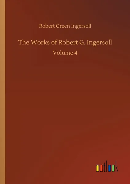 Обложка книги The Works of Robert G. Ingersoll, Robert Green Ingersoll