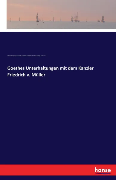 Обложка книги Goethes Unterhaltungen mit dem Kanzler Friedrich v. Muller, Johann Wolfgang von Goethe, Friedrich von Müller, Karl August Hugo Burkhardt