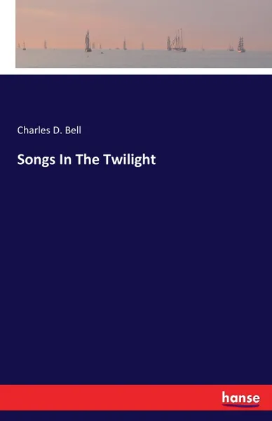 Обложка книги Songs In The Twilight, Charles D. Bell