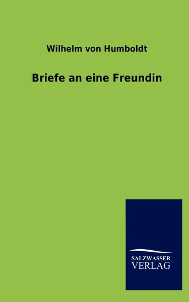 Обложка книги Briefe an Eine Freundin, Wilhelm Von Humboldt