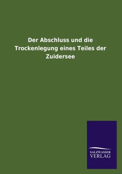 Обложка книги Der Abschluss und die Trockenlegung eines Teiles der Zuidersee, ohne Autor