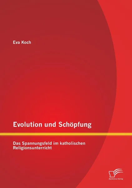 Обложка книги Evolution und Schopfung. Das Spannungsfeld im katholischen Religionsunterricht, Eva Koch