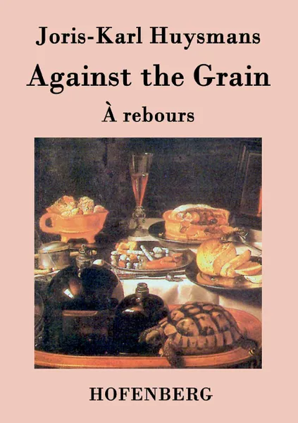 Обложка книги Against the Grain, Joris-Karl Huysmans