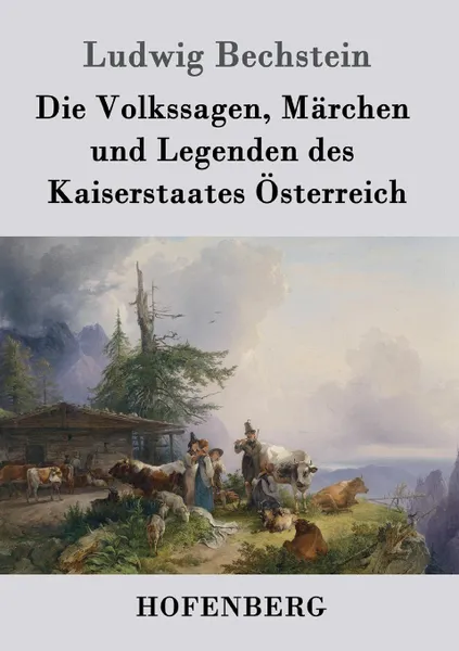 Обложка книги Die Volkssagen, Marchen und Legenden des Kaiserstaates Osterreich, Ludwig Bechstein