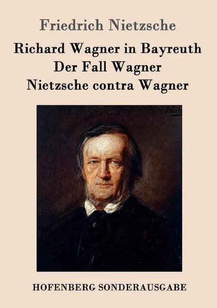 Обложка книги Richard Wagner in Bayreuth / Der Fall Wagner / Nietzsche contra Wagner, Friedrich Nietzsche