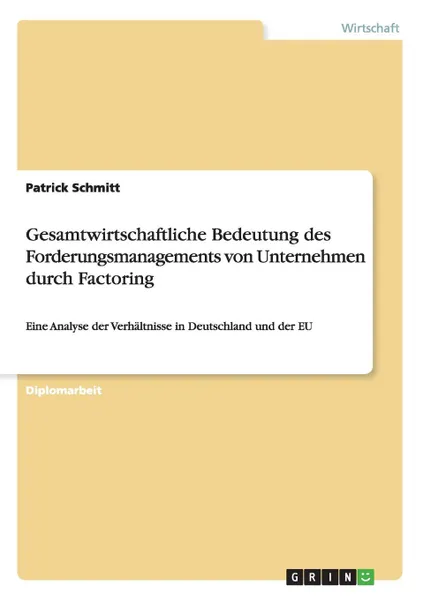 Обложка книги Gesamtwirtschaftliche Bedeutung des Forderungsmanagements von Unternehmen durch Factoring, Patrick Schmitt