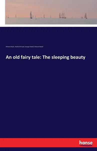 Обложка книги An old fairy tale. The sleeping beauty, Richard Doyle, Charles Perrault, George Dalziel