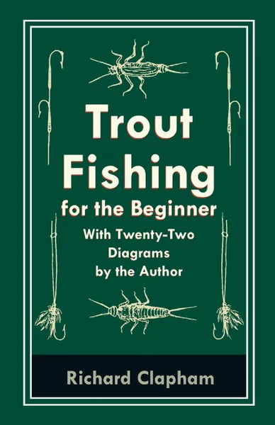 Обложка книги Trout-Fishing for the Beginner - With Twenty-Two Diagrams by the Author, Richard Clapham
