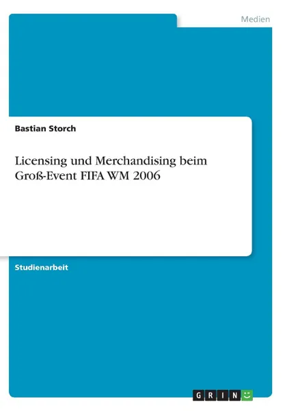 Обложка книги Licensing und Merchandising beim Gross-Event FIFA WM 2006, Bastian Storch