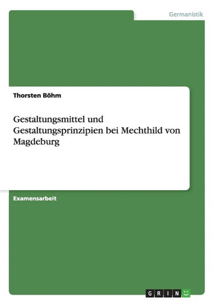 Обложка книги Gestaltungsmittel und Gestaltungsprinzipien bei Mechthild von Magdeburg, Thorsten Böhm