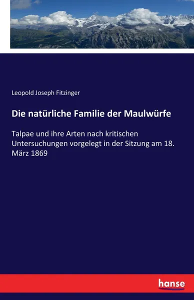 Обложка книги Die naturliche Familie der Maulwurfe, Leopold Joseph Fitzinger