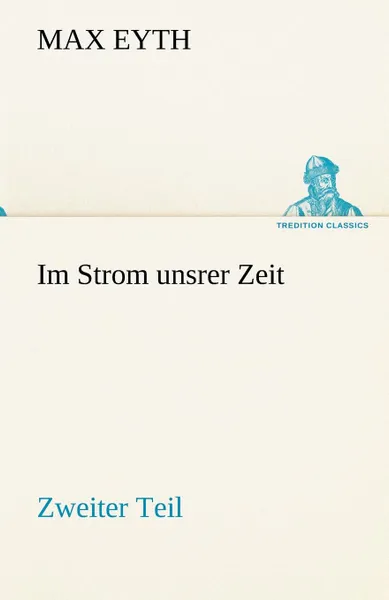 Обложка книги Im Strom Unsrer Zeit - Zweiter Teil, Max Eyth