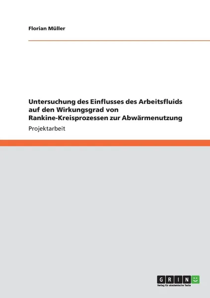 Обложка книги Einfluss des Arbeitsfluids auf den Wirkungsgrad von Rankine-Kreisprozessen zur Abwarmenutzung, Florian Müller