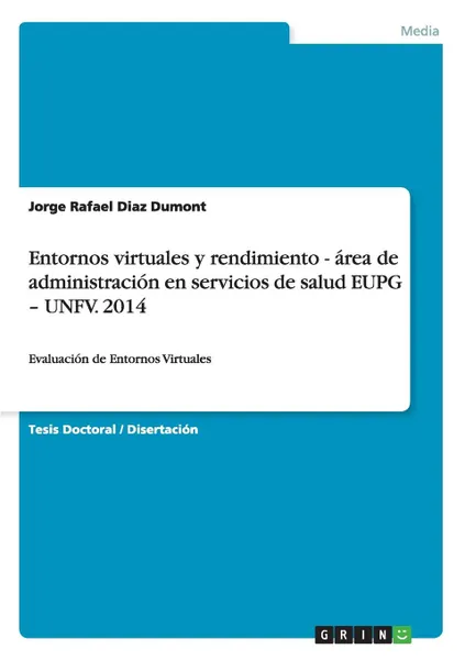 Обложка книги Entornos virtuales y rendimiento - area de administracion en servicios de salud EUPG - UNFV. 2014, Jorge Rafael Diaz Dumont