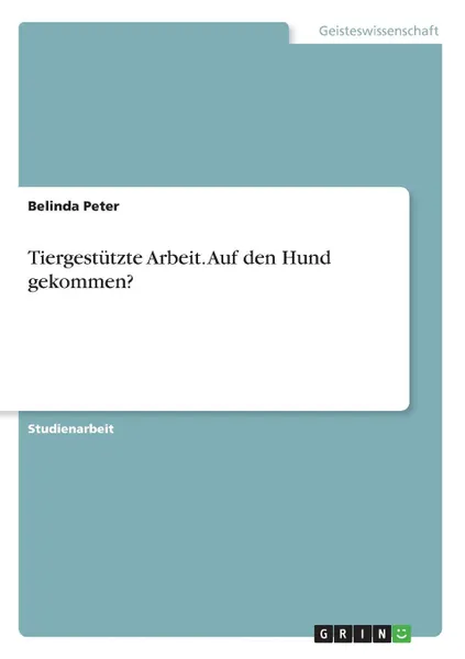 Обложка книги Tiergestutzte Arbeit. Auf den Hund gekommen., Belinda Peter