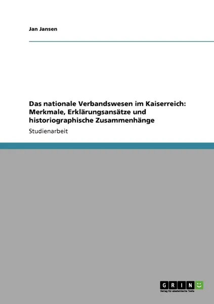 Обложка книги Das nationale Verbandswesen im Kaiserreich. Merkmale, Erklarungsansatze und historiographische Zusammenhange, Jan Jansen