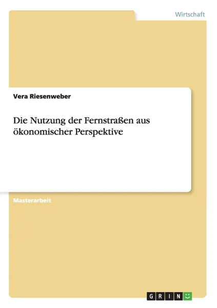 Обложка книги Die Nutzung der Fernstrassen aus okonomischer Perspektive, Vera Riesenweber