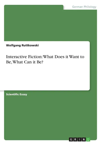 Обложка книги Interactive Fiction. What Does it Want to Be, What Can it Be., Wolfgang Ruttkowski