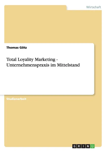 Обложка книги Total Loyality Marketing - Unternehmenspraxis im Mittelstand, Thomas Götz