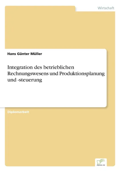 Обложка книги Integration des betrieblichen Rechnungswesens und Produktionsplanung und -steuerung, Hans Günter Müller