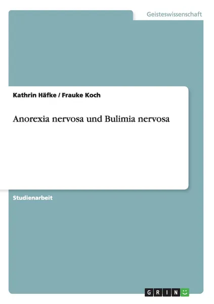 Обложка книги Anorexia nervosa und Bulimia nervosa, Kathrin Häfke, Frauke Koch