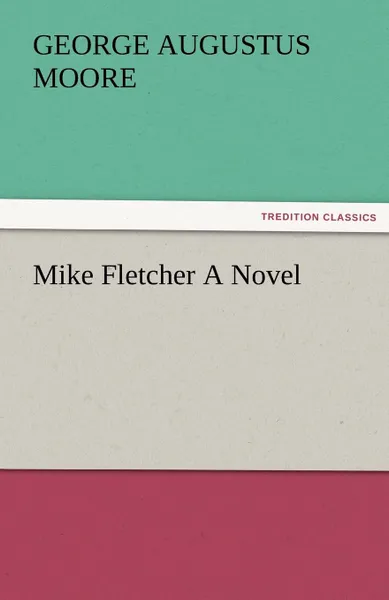 Обложка книги Mike Fletcher a Novel, George (George Augustus) Moore