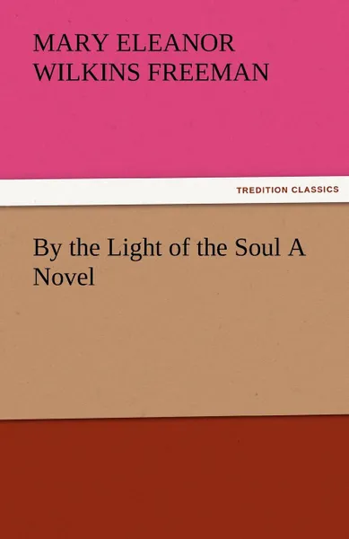 Обложка книги By the Light of the Soul a Novel, Mary Eleanor Wilkins Freeman