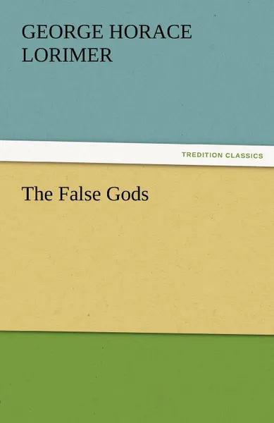 Обложка книги The False Gods, George Horace Lorimer