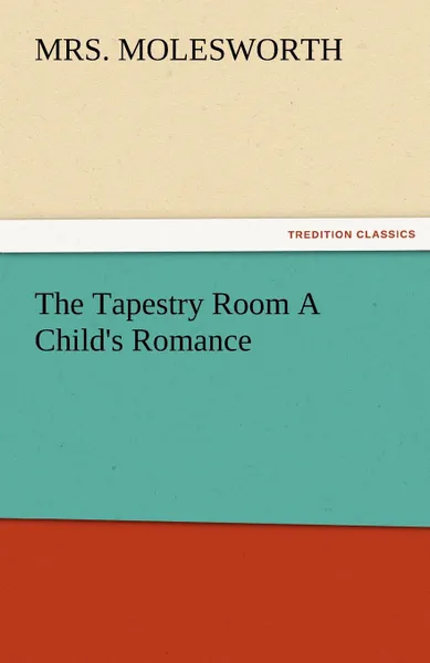 Обложка книги The Tapestry Room a Child.s Romance, Mrs Molesworth