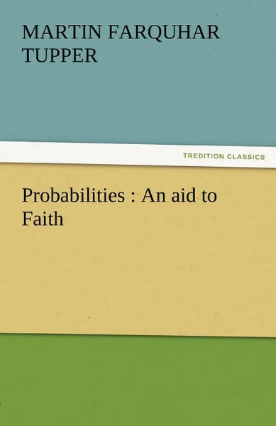 Обложка книги Probabilities. An Aid to Faith, Martin Farquhar Tupper