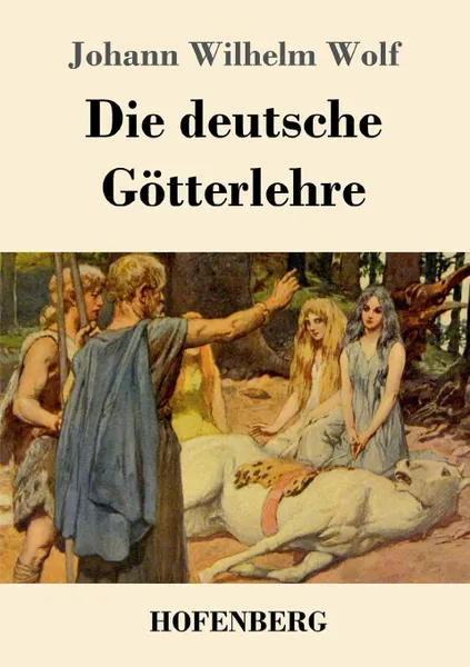 Обложка книги Die deutsche Gotterlehre, Johann Wilhelm Wolf