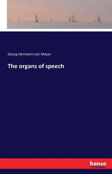 Обложка книги The organs of speech, Georg Hermann von Meyer