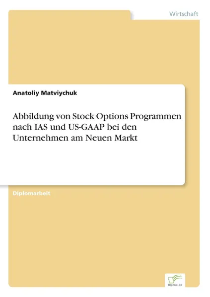 Обложка книги Abbildung von Stock Options Programmen nach IAS und US-GAAP bei den Unternehmen am Neuen Markt, Anatoliy Matviychuk