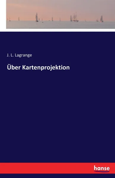 Обложка книги Uber Kartenprojektion, J. L. Lagrange