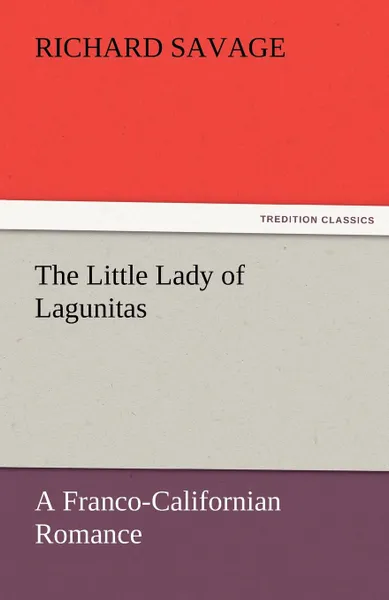 Обложка книги The Little Lady of Lagunitas a Franco-Californian Romance, Richard Savage