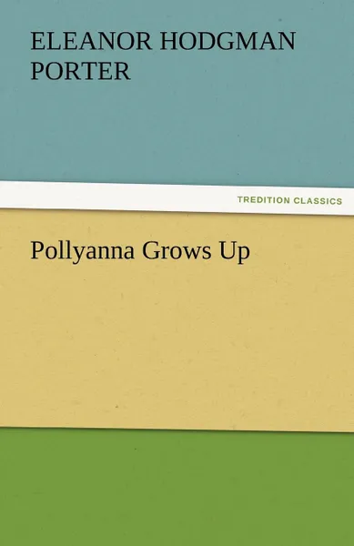 Обложка книги Pollyanna Grows Up, Eleanor H. (Eleanor Hodgman) Porter