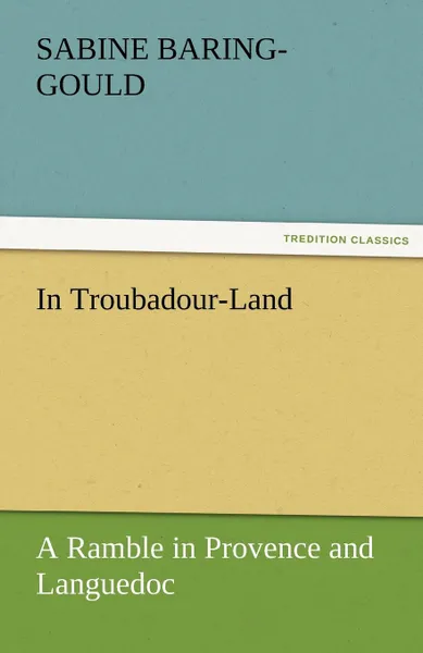 Обложка книги In Troubadour-Land a Ramble in Provence and Languedoc, S. (Sabine) Baring-Gould