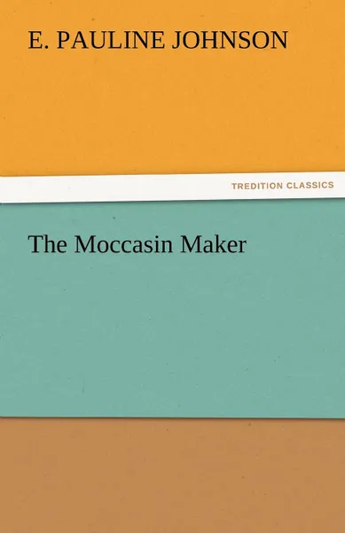 Обложка книги The Moccasin Maker, E. Pauline Johnson