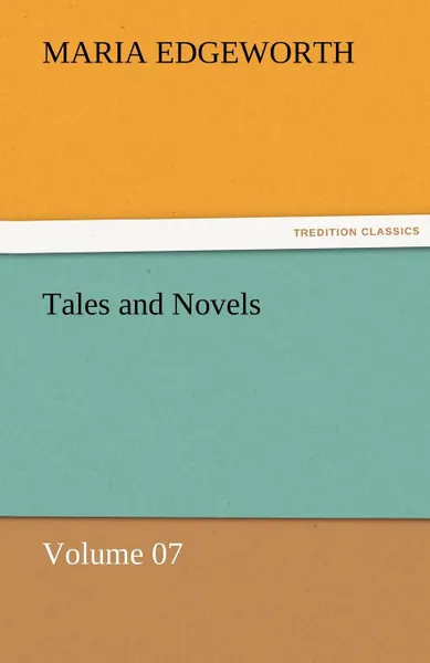 Обложка книги Tales and Novels - Volume 07, Maria Edgeworth